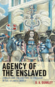 Book cover of: Agency of the Enslaved. By: D. A. Dunkley