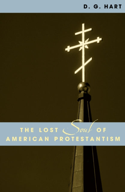 Book cover of: Lost Soul of American Protestantism. By: D. G.  Hart