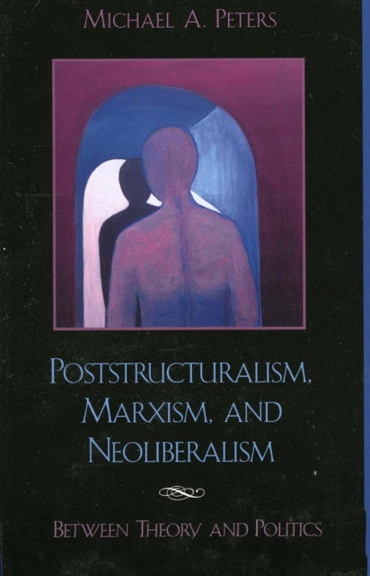 Book cover of: Poststructuralism, Marxism, and Neoliberalism. By: Michael A. Peters