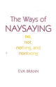 Book cover of: Ways of Naysaying. By: Eva Brann