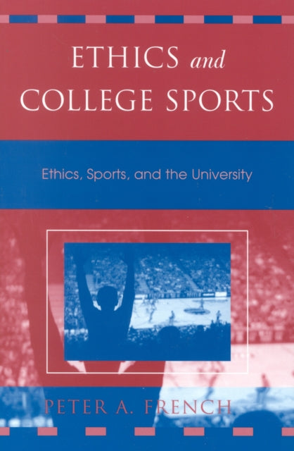 Book cover of: Ethics and College Sports. By: Peter A. French