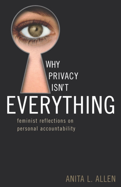 Book cover of: Why Privacy Isn't Everything. By: Anita L. Allen