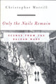 Book cover of: Only the Nails Remain. By: Christopher Merrill