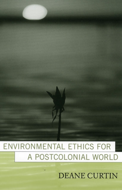 Book cover of: Environmental Ethics for a Postcolonial World. By: Deane Curtin