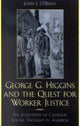 Book cover of: George G. Higgins and the Quest for Worker Justice. By: John J. O'Brien