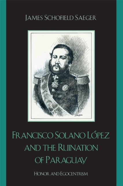 Book cover of: Francisco Solano Lopez and the Ruination of Paraguay. By: James Schofield Saeger