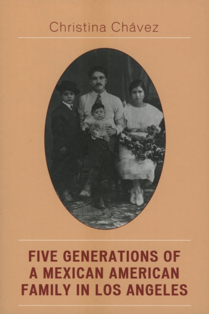 Book cover of: Five Generations of a Mexican American Family in Los Angeles. By: Christina Chavez, Christina Chávez