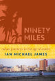 Book cover of: Ninety Miles. By: Ian Michael James