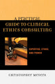Book cover of: Practical Guide to Clinical Ethics Consulting. By: Christopher Meyers