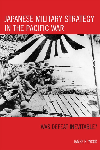 Book cover of: Japanese Military Strategy in the Pacific War. By: James Wood
