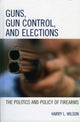 Book cover of: Guns, Gun Control, and Elections. By: Harry L. Wilson
