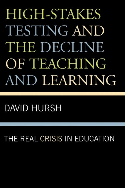 Book cover of: High-Stakes Testing and the Decline of Teaching and Learning. By: David W. Hursh