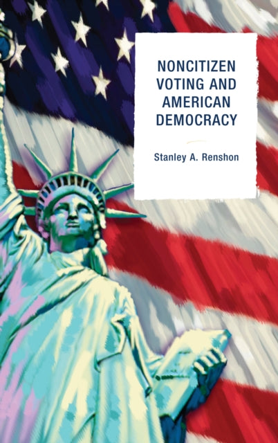 Book cover of: Noncitizen Voting and American Democracy. By: Stanley Allen Renshon