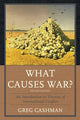 Book cover of: What Causes War?. By: Greg Cashman
