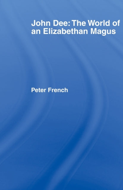 Book cover of: John Dee: The World of the Elizabethan Magus. By: Peter J. French