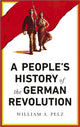 Book cover of: People's History of the German Revolution. By: William A. Pelz