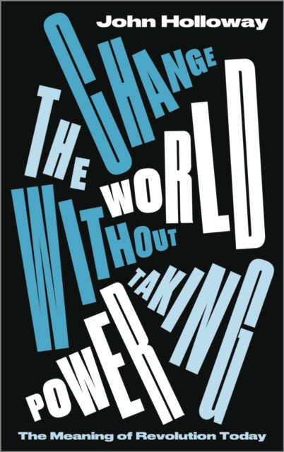 Book cover of: Change the World Without Taking Power. By: John Holloway
