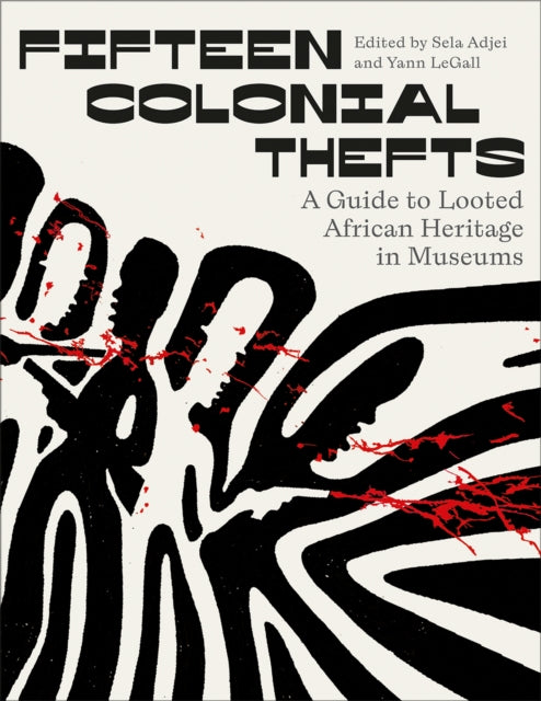 Fifteen Colonial Thefts, A Guide to Looted African Heritage in Museums 9780745349527 Sela Adjei