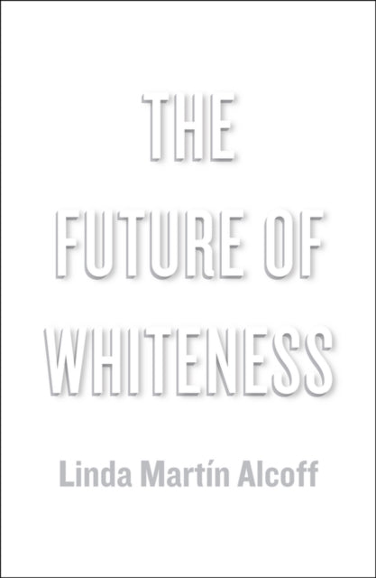 Book cover of: Future of Whiteness. By: Linda Alcoff