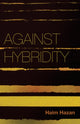 Book cover of: Against Hybridity. By: Haim Hazan