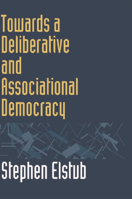 Book cover of: Towards a Deliberative and Associational Democracy. By: Stephen Elstub