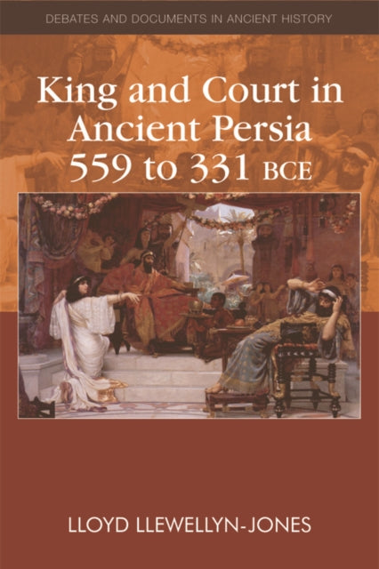 Book cover of: King and Court in Ancient Persia 559 to 331 BCE. By: Lloyd Llewellyn-Jones