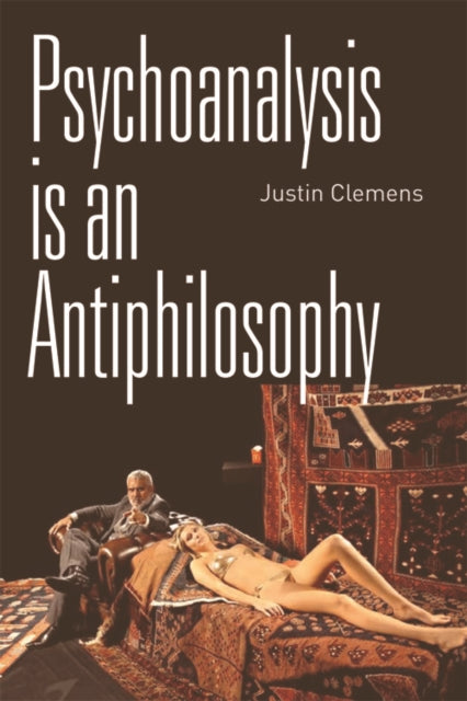 Book cover of: Psychoanalysis is an Antiphilosophy. By: Justin Clemens