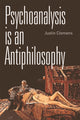 Book cover of: Psychoanalysis is an Antiphilosophy. By: Justin Clemens