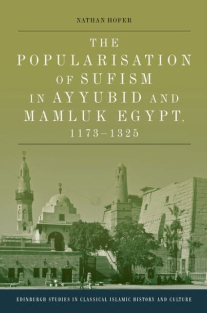Book cover of: Popularisation of Sufism in Ayyubid and Mamluk Egypt, 1173-1325. By: Nathan Hofer