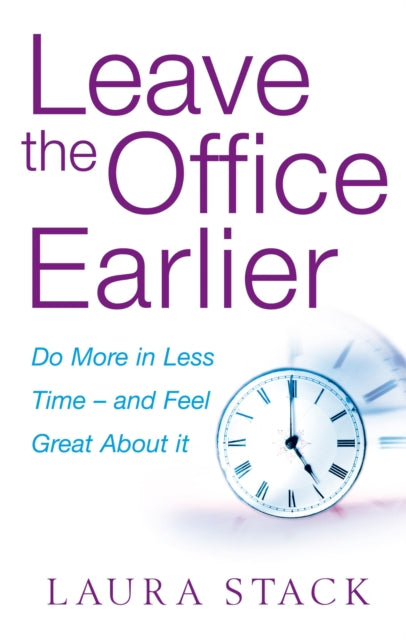 Book cover of: Leave The Office Earlier. By: LAURA STACK