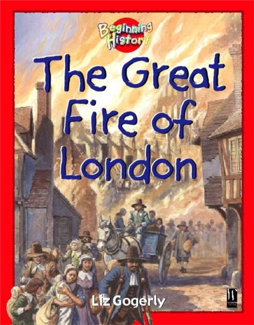 Book cover of: Beginning History: The Great Fire Of London. By: Liz Gogerly