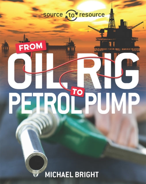 Book cover of: Source to Resource: Oil: From Oil Rig to Petrol Pump. By: Michael Bright