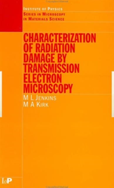 Book cover of: Characterisation of Radiation Damage by Transmission Electron Microscopy. By: M.L Jenkins