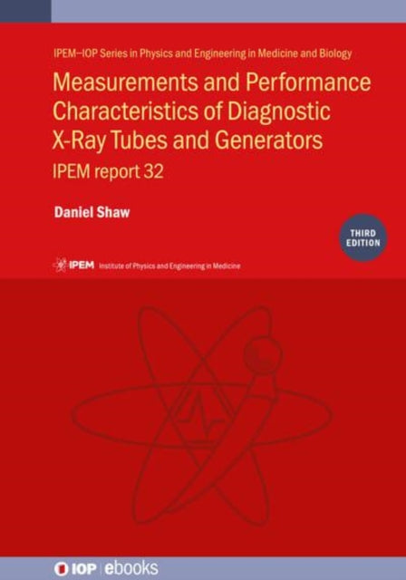 Book cover of: Measurements and Performance Characteristics of Diagnostic X-ray Tubes and Generators (Third Edition). By: Daniel Shaw