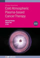 Book cover of: Cold Atmospheric Plasma-based Cancer Therapy (Second Edition). By: Y. A. N. KEIDAR