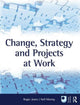 Book cover of: Change, Strategy and Projects at Work. By: Roger Jones