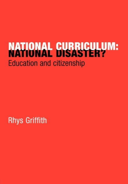 Book cover of: National Curriculum: National Disaster?. By: Dr Rhy Griffith