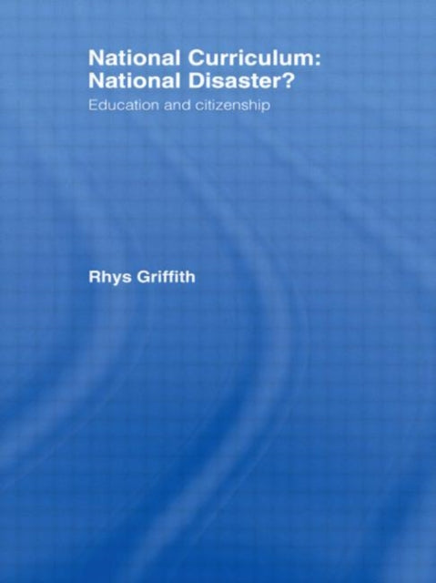 Book cover of: National Curriculum: National Disaster?. By: Dr Rhy Griffith