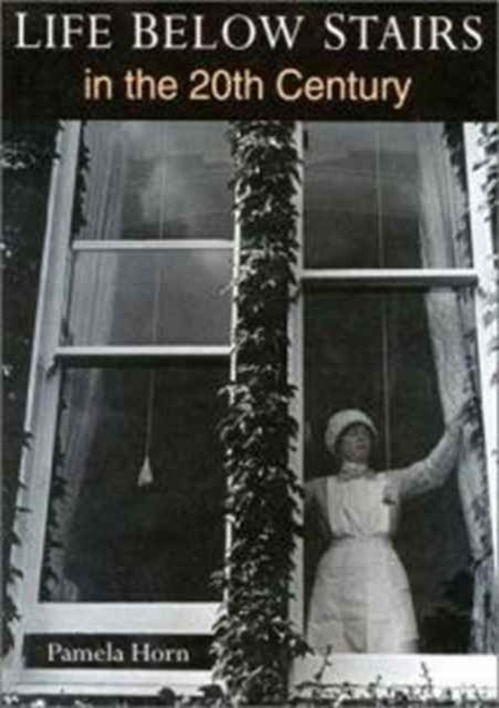 Book cover of: Life Below Stairs in the Twentieth Century. By: Pamela Horn