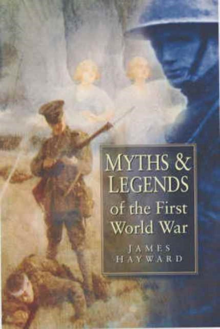 Book cover of: Myths and Legends of the First World War