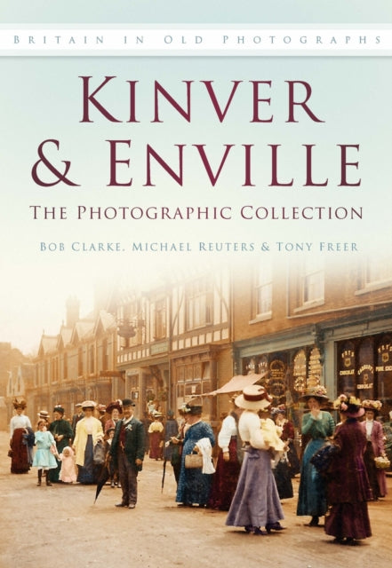 Book cover of: Kinver and Enville: The Photographic Collection. By: Bob Clarke