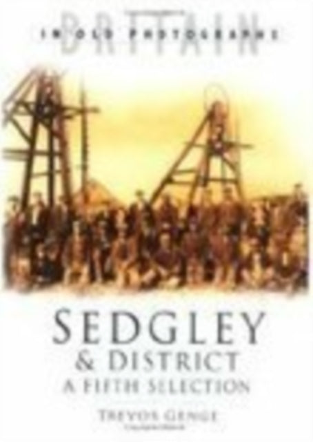 Book cover of: Sedgley and District in Old Photographs. By: Trevor Genge