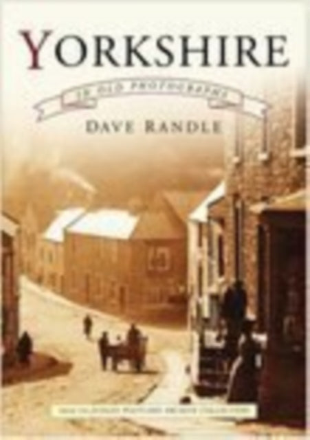 Book cover of: Yorkshire in Old Photographs. By: Dave Randle