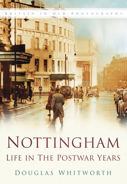 Book cover of: Nottingham: Life in the Postwar Years. By: Douglas Whitworth