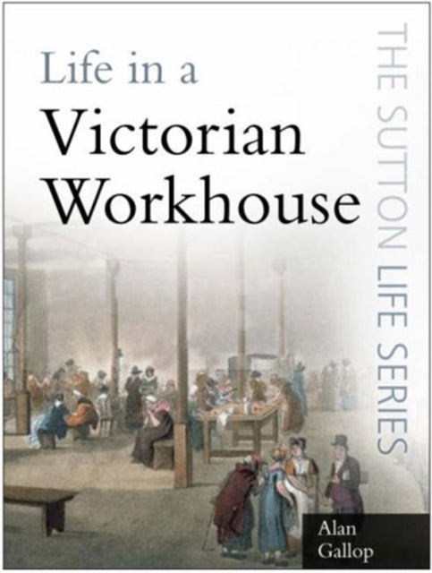 Book cover of: Life in a Victorian Workhouse. By: Alan Gallop