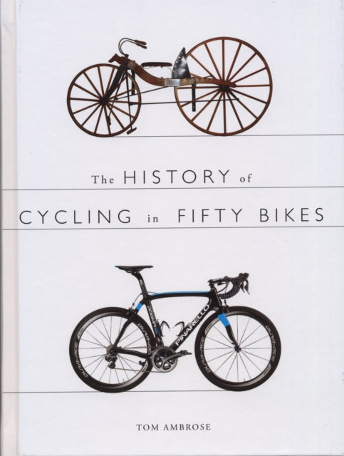 Book cover of: History of Cycling in Fifty Bikes. By: Tom Ambrose
