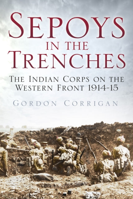 Book cover of: Sepoys in the Trenches. By: Gordon Corrigan