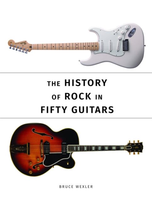 Book cover of: History of Rock in Fifty Guitars. By: Bruce Wexler