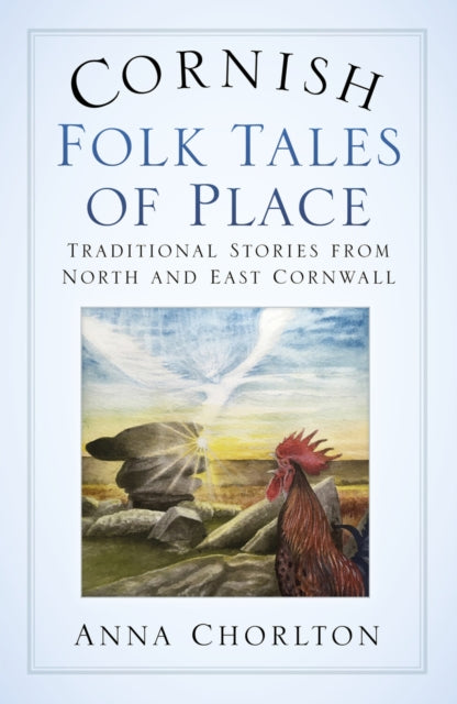 Book cover of: Cornish Folk Tales of Place: Traditional Stories from North and East Cornwall. By: Anna Chorlton
