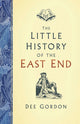 Book cover of: Little History of the East End. By: Dee Gordon